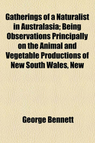 Cover of Gatherings of a Naturalist in Australasia; Being Observations Principally on the Animal and Vegetable Productions of New South Wales, New Zealand, and Some of the Austral Islands. (Mit 8 Color. Taff. U. in D. Text Gedr. Holzschnitten)