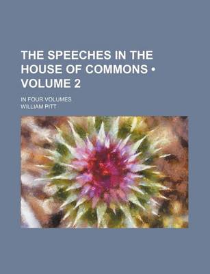 Book cover for The Speeches in the House of Commons (Volume 2); In Four Volumes