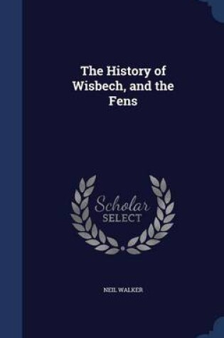 Cover of The History of Wisbech, and the Fens