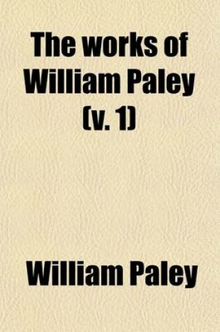 Cover of The Works of William Paley (Volume 1); With a Life of the Author