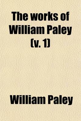 Book cover for The Works of William Paley (Volume 1); With a Life of the Author