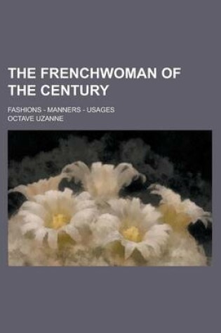 Cover of The Frenchwoman of the Century; Fashions - Manners - Usages