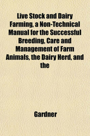 Cover of Live Stock and Dairy Farming, a Non-Technical Manual for the Successful Breeding, Care and Management of Farm Animals, the Dairy Herd, and the