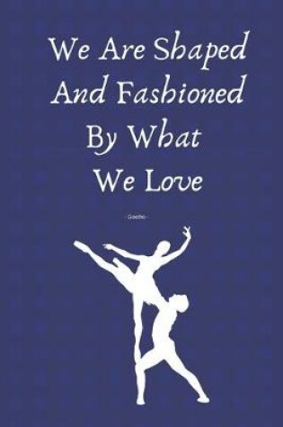 Cover of We Are Shaped And Fashioned By What We Love