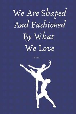 Book cover for We Are Shaped And Fashioned By What We Love