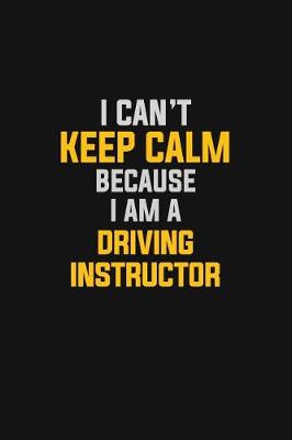 Book cover for I Can't Keep Calm Because I Am A Driving Instructor