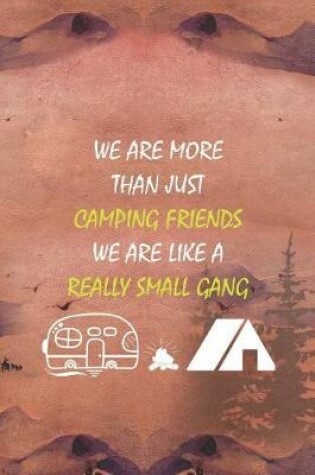 Cover of We Are More Than Just Camping Friends We Are Like A Really Small Gang