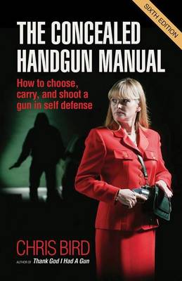 Book cover for Concealed Handgun Manual, The: How to Choose, Carry, and Shoot a Gun in Self Defense