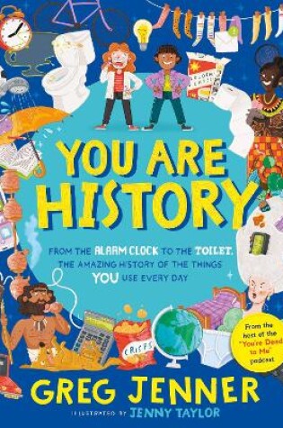 Cover of You Are History: From the Alarm Clock to the Toilet, the Amazing History of the Things You Use Every Day