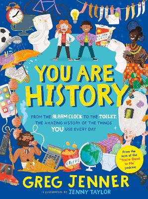 Book cover for You Are History: From the Alarm Clock to the Toilet, the Amazing History of the Things You Use Every Day