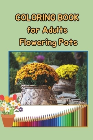 Cover of COLORING BOOK for Adults - Flowering Pots