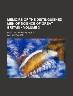 Book cover for Memoirs of the Distinguished Men of Science of Great Britain (Volume 3); Living in the Years 1807-8