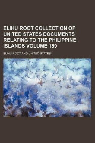 Cover of Elihu Root Collection of United States Documents Relating to the Philippine Islands Volume 159