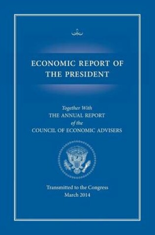 Cover of Economic Report of the President, Transmitted to the Congress March 2014 Together with the Annual Report of the Council of Economic Advisors