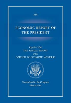 Book cover for Economic Report of the President, Transmitted to the Congress March 2014 Together with the Annual Report of the Council of Economic Advisors