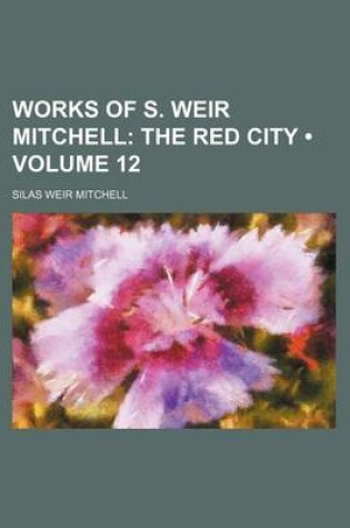 Cover of Works of S. Weir Mitchell (Volume 12); The Red City