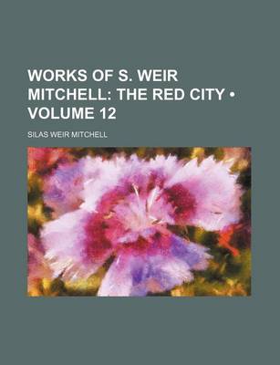 Book cover for Works of S. Weir Mitchell (Volume 12); The Red City