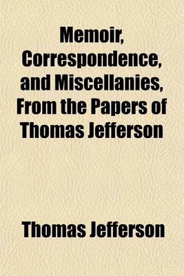 Book cover for Memoir, Correspondence, and Miscellanies, from the Papers of Thomas Jefferson Volume 1