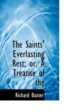 Cover of The Saints' Everlasting Rest; Or, a Treatise of the