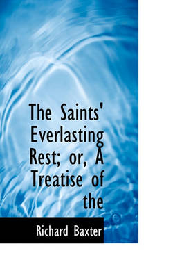 Book cover for The Saints' Everlasting Rest; Or, a Treatise of the