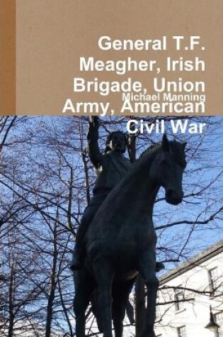 Cover of General T.F. Meagher, Irish Brigade, Union Army, American Civil War