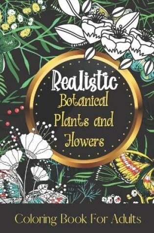 Cover of Realistic Botanical Plants and Flowers Coloring Books for Adults