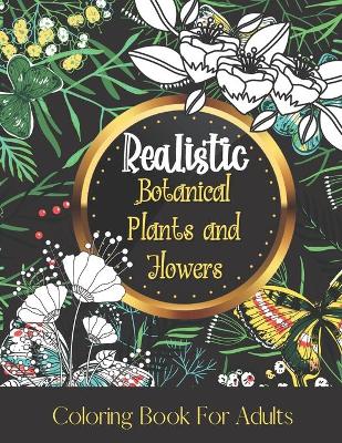 Book cover for Realistic Botanical Plants and Flowers Coloring Books for Adults