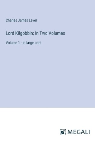 Cover of Lord Kilgobbin; In Two Volumes