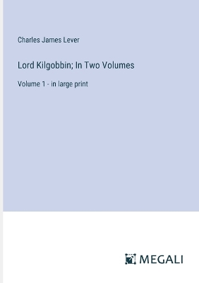 Book cover for Lord Kilgobbin; In Two Volumes