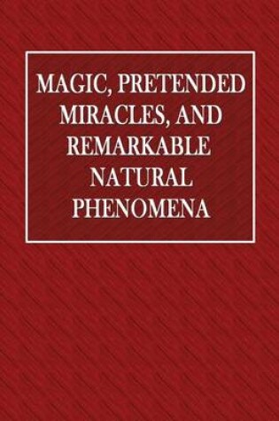 Cover of Magic, Pretended Miracles, and Remarkable Natural Phenomena