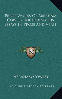 Book cover for Prose Works of Abraham Cowley; Including His Essays in Prose and Verse