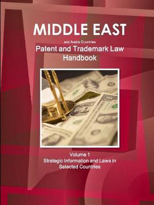 Book cover for Middle East and Arabic Countries Patent and Trademark Laws Handbook Volume 1 Strategic Information and Laws in Selected Countries