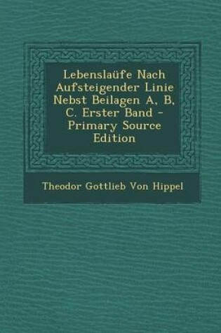 Cover of Lebenslaufe Nach Aufsteigender Linie Nebst Beilagen A, B, C. Erster Band - Primary Source Edition