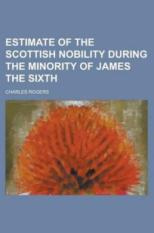 Cover of Estimate of the Scottish Nobility During the Minority of James the Sixth