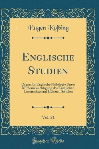 Cover of Englische Studien, Vol. 21: Organ für Englische Philologie Unter Mitberücksichtigung des Englischen Unterrichtes auf Höheren Schulen (Classic Reprint)