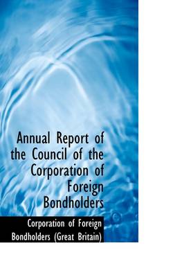 Book cover for Annual Report of the Council of the Corporation of Foreign Bondholders