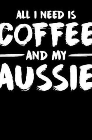 Cover of All I Need is Coffee and My Aussie