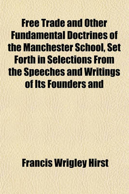 Book cover for Free Trade and Other Fundamental Doctrines of the Manchester School, Set Forth in Selections from the Speeches and Writings of Its Founders and