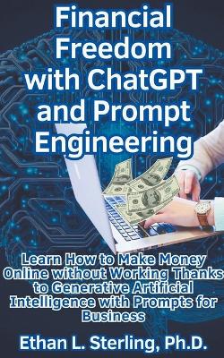 Book cover for Financial Freedom with ChatGPT and Prompt Engineering Learn How to Make Money Online without Working Thanks to Generative Artificial Intelligence with Prompts for Business