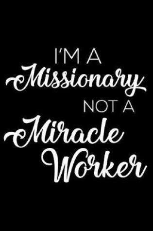 Cover of I'm a Missionary Not a Miracle Worker