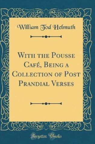 Cover of With the Pousse Café, Being a Collection of Post Prandial Verses (Classic Reprint)
