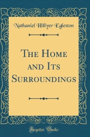 Cover of The Home and Its Surroundings (Classic Reprint)