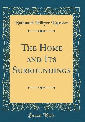 Book cover for The Home and Its Surroundings (Classic Reprint)