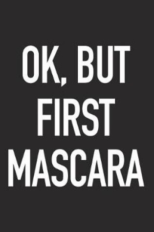 Cover of Ok, But First Mascara