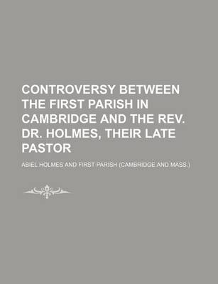 Book cover for Controversy Between the First Parish in Cambridge and the REV. Dr. Holmes, Their Late Pastor