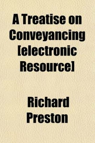 Cover of A Treatise on Conveyancing (Volume 3); With a View to Its Application to Practice Being a Series of Practical Observations, Written in a Plain Familiar Style, Which Have for Their Object to Assist in Preparing Draughts, and in Judging of the Operation of Dee