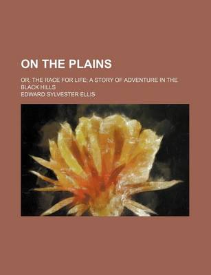 Book cover for On the Plains; Or, the Race for Life; A Story of Adventure in the Black Hills