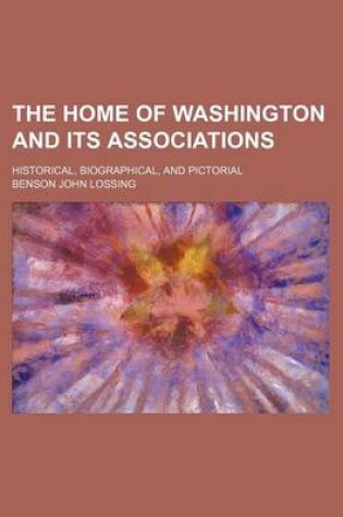 Cover of The Home of Washington and Its Associations; Historical, Biographical, and Pictorial