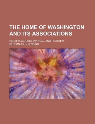 Book cover for The Home of Washington and Its Associations; Historical, Biographical, and Pictorial