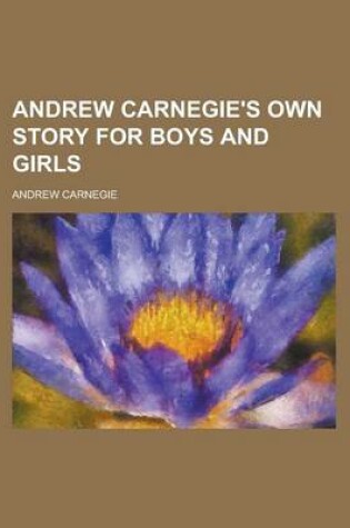 Cover of Andrew Carnegie's Own Story for Boys and Girls